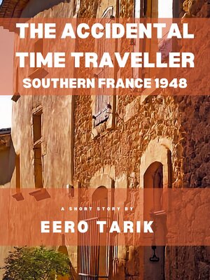 cover image of The Accidental Time Traveller--Southern France 1948